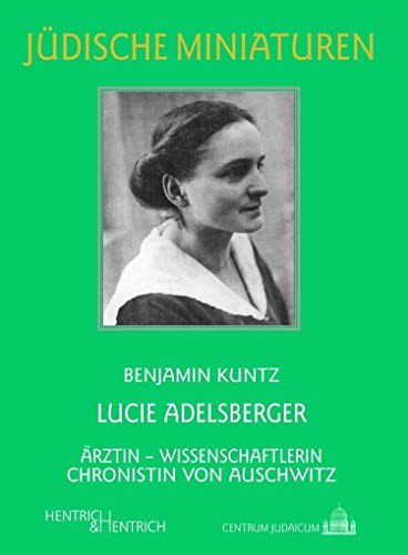 Lucie Adelsberger: Ärztin – Wissenschaftlerin – Chronistin von Auschwitz (Jüdische Miniaturen: Herausgegeben von Hermann Simon) von Hentrich & Hentrich